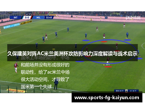 久保建英对阵AC米兰美洲杯攻防影响力深度解读与战术启示